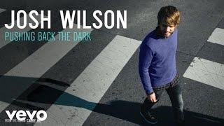 Josh Wilson - Pushing Back The Dark (Audio)