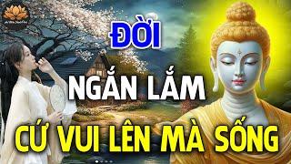 Cuộc Đời Này Ngắn Ngủi Vô Thường Lắm Cứ Vui Vẻ Mà Sống  ( rất thấm ) _ An Nhiên Hạnh Phúc