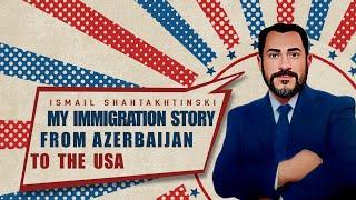  My Immigration story from Azerbaijan to the US – Ismail Shahtakhtinski