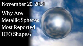 Nov 20, 2024 - Why Are Metallic Spheres Most Common UFO Shapes Reported?