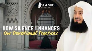 How Silence Enhances Our Devotional Practices - Mufti Menk | Islamic Lectures