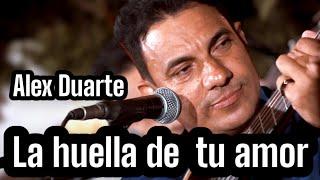 La huella de tu amor cantada por su autor Alex Duarte.