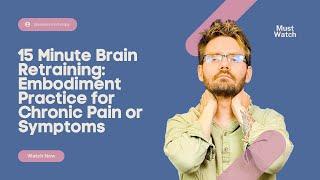 15 Minute Brain Retraining: Embodiment Practice for Chronic Pain or Symptoms