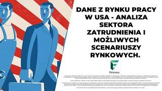 Dane z rynku pracy w USA - analiza sektora zatrudnienia i możliwych scenariuszy rynkowych.