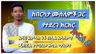 ከበርካታ ሙስሊሞች ጋር ክርክር | የአላህና የጂብሪል ማንነት | ክፍል 2 | ቴቄል ቲዩብ