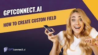 GPT Connect: How To Create Custom Fields