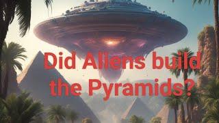 Did Aliens build the Pyramids?