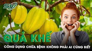 Công Dụng Chữa Bệnh Của Quả Khế Không Phải Ai Cũng Biết | SKĐS