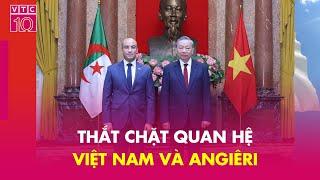 Thắt chặt quan hệ Việt Nam và Angiêri | VTC10
