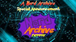 A Nerd Archive Special Announcement! The Nerd Archive Snippets!