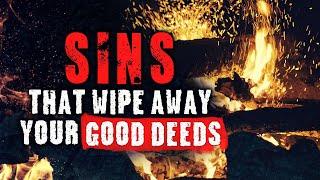 SINS THAT WIPE AWAY YOUR GOOD DEEDS