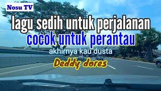 AKHIRNYA KAU DUSTA. #DEDDY #DORES, lagu sedih untuk perjalanan, #COCOK #UNTUK #PERANTAU