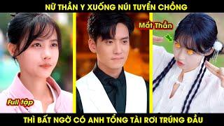 Nữ thần y xuống núi tuyển chồng thì bất ngờ có anh tổng tài rơi trúng đầu và cái kết