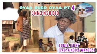 OYAA SURO OYAA PT4 || 3NN3 NSO BIO || AGYA KOO, WAYOOSI, MERCY ASIEDU