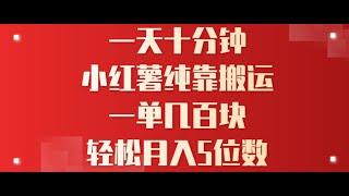 【完整教程】一天10分钟 小红薯全靠搬运 一单几百块 轻松月入5位数