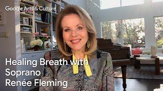 Introducing Healing Breath with SOPRANO Renée Fleming | Google Arts & Culture