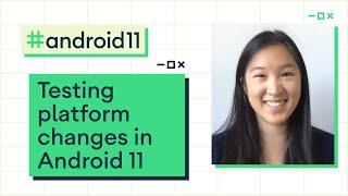 Testing platform changes in Android 11