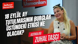 18 Eylül Ay Tutulmasının Burçlar Üstündeki Etkisi / Zuhal Taşçı / Ece Erken ile Haftanın Uzmanları