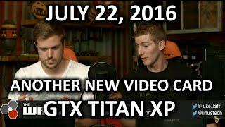 The WAN Show - NVIDIA Launches the GTX Titan XP! - July 22nd 2016