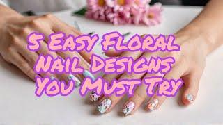 5 Easy Floral Nail Designs You Must Try #nailart #nails #nailartdesigns #diynails #naturalnails