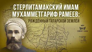 Стерлитамакский имам Мухамметгариф Рамеев. Рождённый татарской землёй