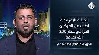الخبير الاقتصادي احمد هذال || الخزانة الامريكية تطلب من المركزي العراقي حظر 200 الف بطاقة