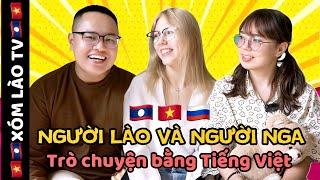 Người Lào và người Nga trò chuyện bằng Tiếng Việt - Ở Nga và Lào đều học về Bác Hồ | XÓM LÀO TV