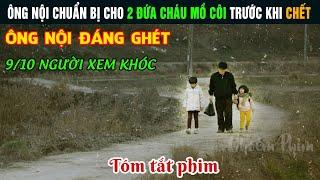 Ông Nội Chuẩn Bị Cho 2 Đứa Cháu Mồ Côi Trước Khi Chết - Ông Nội Đáng Ghét | Review Phim Hay Ý Nghĩa