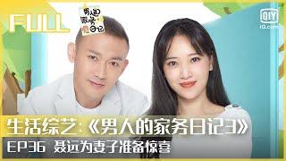 【FULL】聂远为妻子准备惊喜 秦子越贴心照顾婆婆  | 男人的家务日记3 EP36 | iQiyi综艺