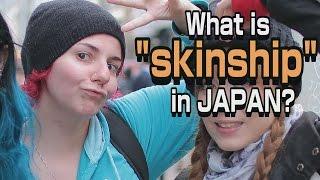 Show some SKIN! What type of SKIN is a SKINSHIP in Japan?!