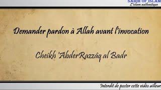 Demander pardon à Allah avant l'invocation - Cheikh 'AbderRazzaq al Badr