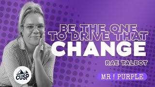 Be The One to Drive That CHANGE- RAE TALBOT | The CUSP Podcast Ep. 37