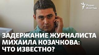 Задержание журналиста Михаила Козачкова: что известно?