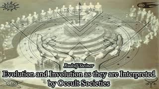 Evolution and Involution as they are Interpreted by Occult Societies By Rudolf Steiner