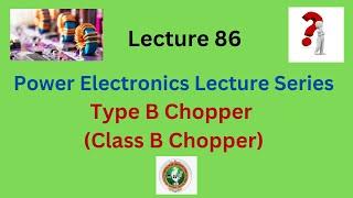 CLASS B CHOPPER WORKING BRIEFLY EXPLAINED | Power Electronics Tutorial | Electrical Engineering