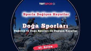 Dağcılık ve Doğa Sporları ile Değişen Hayatlar | Sporla Değişen Hayatlar 45. Bölüm