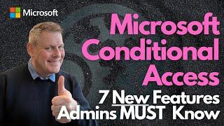 Microsoft Conditional Access - 7 New Features Admins MUST Know!