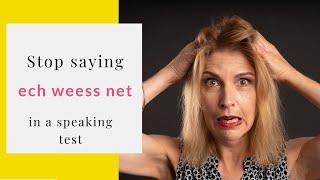 Stop saying "Ech weess net" in a speaking test