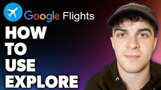 How to Use Google Flights Explore (Full 2024 Guide)