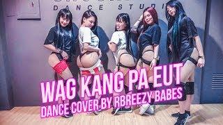 WAG KANG PA EUT (Dance Cover) - RBREEZY BABES and TRAINEES