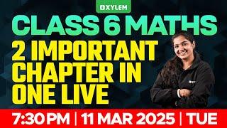 Class 6 Maths | 2 Important Chapter In One Live - Annual Exam | Xylem Class 6