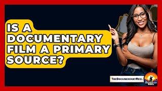 Is A Documentary Film A Primary Source? - The Documentary Reel