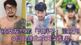 他被女友怒罵「死胖子」還被甩掉，瘋狂改變自己4個月進化成天菜型男「女友厚臉皮回來求復合」！