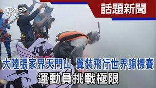 大陸張家界天門山 翼裝飛行世界錦標賽 運動員挑戰極限｜TVBS新聞 @TVBSNEWS01