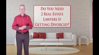 Do You Need 2 Real Estate [Lawyers] If Selling a Home In Divorce