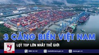 3 cảng biển Việt Nam lọt Top lớn nhất thế giới - VNEWS