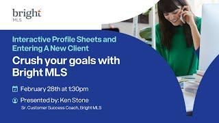 Crush Your Goals with Bright MLS - Interactive Profile Sheets And Entering A New Client