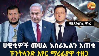 Arada daily news:ሀዊቲዎች መሀል እስራኤልን አጠቁ "ፑንትላንድ አየር ማረፊያዋ ተዘጋ"የዘለንስኪ ጥሪ"