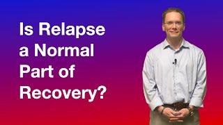 Is relapse a normal part of recovery?