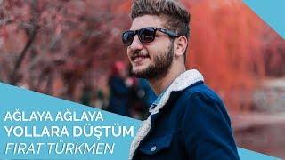 Fırat Türkmen - Ağlaya Ağlaya Yollara Düştüm 